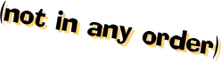 (not in any order)
